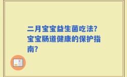 二月宝宝益生菌吃法？宝宝肠道健康的保护指南？
