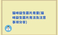 猫咪益生菌片用量(猫咪益生菌片用法及注意事项分享)