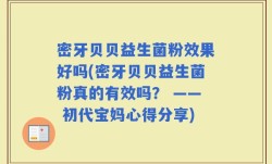 密牙贝贝益生菌粉效果好吗(密牙贝贝益生菌粉真的有效吗？ —— 初代宝妈心得分享)
