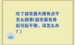 吃了益生菌大便有点干怎么回事(益生菌食用后引起干便，该怎么办？)