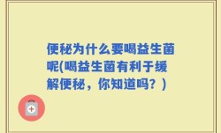 便秘为什么要喝益生菌呢(喝益生菌有利于缓解便秘，你知道吗？)