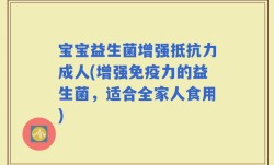 宝宝益生菌增强抵抗力成人(增强免疫力的益生菌，适合全家人食用)