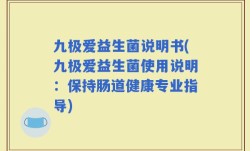 九极爱益生菌说明书(九极爱益生菌使用说明：保持肠道健康专业指导)