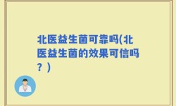 北医益生菌可靠吗(北医益生菌的效果可信吗？)