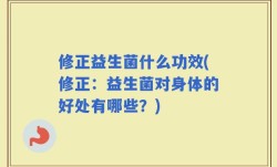 修正益生菌什么功效(修正：益生菌对身体的好处有哪些？)