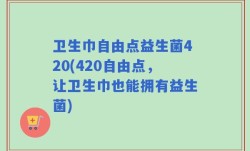 卫生巾自由点益生菌420(420自由点，让卫生巾也能拥有益生菌)