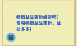 畅衡益生菌粉经常喝(常喝畅衡益生菌粉，益处多多)