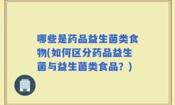 哪些是药品益生菌类食物(如何区分药品益生菌与益生菌类食品？)