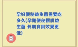 孕妇便秘益生菌需要吃多久(孕期便秘摆脱益生菌 长期食用效果更佳)