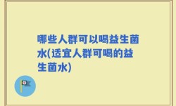 哪些人群可以喝益生菌水(适宜人群可喝的益生菌水)