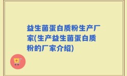 益生菌蛋白质粉生产厂家(生产益生菌蛋白质粉的厂家介绍)
