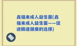 鑫福来成人益生菌(鑫福来成人益生菌——促进肠道健康的选择)