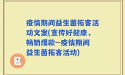 疫情期间益生菌拓客活动文案(宣传好健康，畅销爆款--疫情期间益生菌拓客活动)