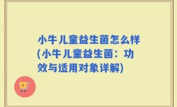 小牛儿童益生菌怎么样(小牛儿童益生菌：功效与适用对象详解)