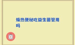 燥热便秘吃益生菌管用吗