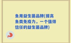 鱼用益生菌品牌(提高鱼类免疫力，一个值得信任的益生菌品牌)