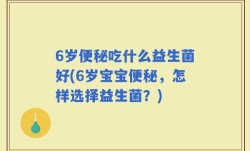 6岁便秘吃什么益生菌好(6岁宝宝便秘，怎样选择益生菌？)