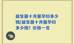 益生菌十月馨孕妇多少钱(益生菌十月馨孕妇多少钱？价格一览