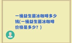 一桶益生菌冰咖啡多少钱(一桶益生菌冰咖啡价格是多少？)