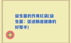 益生菌的作用红袋(益生菌：促进肠道健康的好帮手)