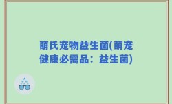 萌氏宠物益生菌(萌宠健康必需品：益生菌)