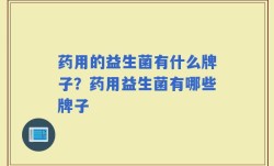 药用的益生菌有什么牌子？药用益生菌有哪些牌子