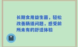 长期食用益生菌，轻松改善肠道问题，感受前所未有的舒适体验