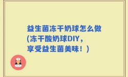 益生菌冻干奶球怎么做(冻干酸奶球DIY，享受益生菌美味！)