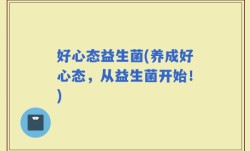 好心态益生菌(养成好心态，从益生菌开始！)