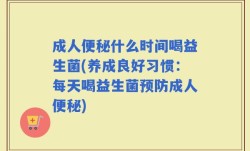 成人便秘什么时间喝益生菌(养成良好习惯：每天喝益生菌预防成人便秘)