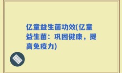 亿童益生菌功效(亿童益生菌：巩固健康，提高免疫力)