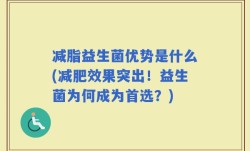 减脂益生菌优势是什么(减肥效果突出！益生菌为何成为首选？)