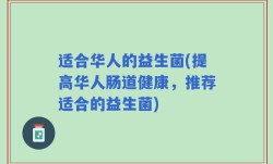 适合华人的益生菌(提高华人肠道健康，推荐适合的益生菌)