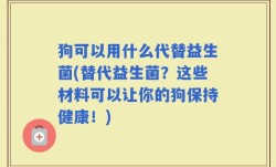 狗可以用什么代替益生菌(替代益生菌？这些材料可以让你的狗保持健康！)