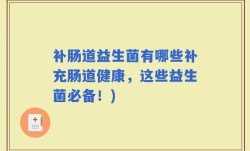 补肠道益生菌有哪些补充肠道健康，这些益生菌必备！)