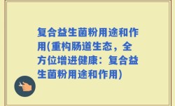 复合益生菌粉用途和作用(重构肠道生态，全方位增进健康：复合益生菌粉用途和作用)