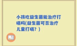 小孩吃益生菌能治疗打嗝吗(益生菌可否治疗儿童打嗝？)