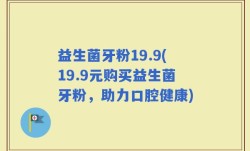 益生菌牙粉19.9(19.9元购买益生菌牙粉，助力口腔健康)