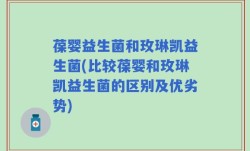 葆婴益生菌和玫琳凯益生菌(比较葆婴和玫琳凯益生菌的区别及优劣势)