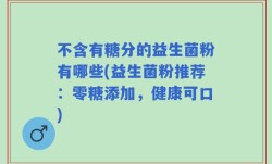 不含有糖分的益生菌粉有哪些(益生菌粉推荐：零糖添加，健康可口)