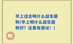 早上适合喝什么益生菌粉(早上喝什么益生菌粉好？这里有建议！)