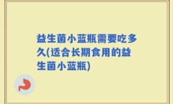 益生菌小蓝瓶需要吃多久(适合长期食用的益生菌小蓝瓶)
