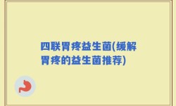 四联胃疼益生菌(缓解胃疼的益生菌推荐)