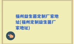 福州益生菌定制厂家地址(福州定制益生菌厂家地址)