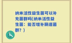 纳米活性益生菌可以补充菌群吗(纳米活性益生菌：能否增补肠道菌群？)