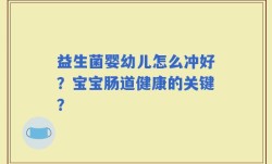 益生菌婴幼儿怎么冲好？宝宝肠道健康的关键？