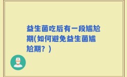 益生菌吃后有一段尴尬期(如何避免益生菌尴尬期？)