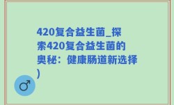 420复合益生菌_探索420复合益生菌的奥秘：健康肠道新选择)
