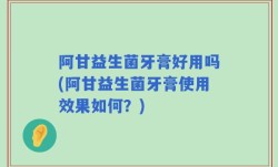 阿甘益生菌牙膏好用吗(阿甘益生菌牙膏使用效果如何？)