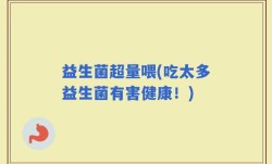 益生菌超量喂(吃太多益生菌有害健康！)